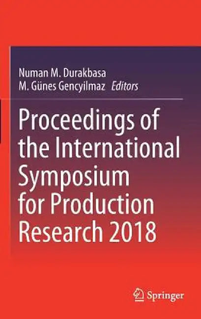 Proceedings of the International Symposium for Production Research 2018 by Numan M. Durakbasa