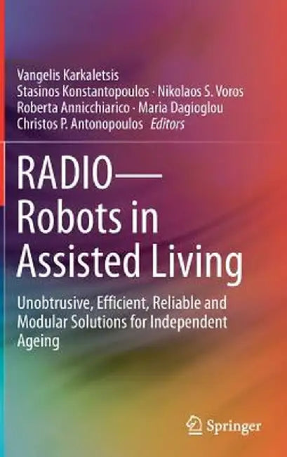 Radio--Robots in Assisted Living: Unobtrusive, Efficient, Reliable and Modular Solutions for Independent Ageing by Vangelis Karkaletsis