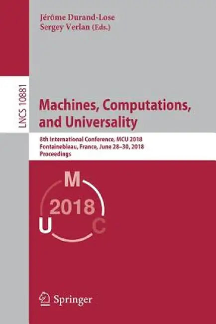 Machines, Computations, and Universality: 8th International Conference, McU 2018, Fontainebleau, France, June 28-30, 2018, Proceedings by Jérôme Durand-Lose