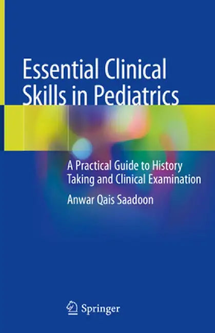 Essential Clinical Skills in Pediatrics: A Practical Guide to History Taking and Clinical Examination by Anwar Qais Saadoon