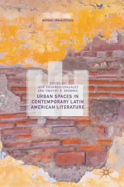 Urban Spaces in Contemporary Latin American Literature by José Eduardo González