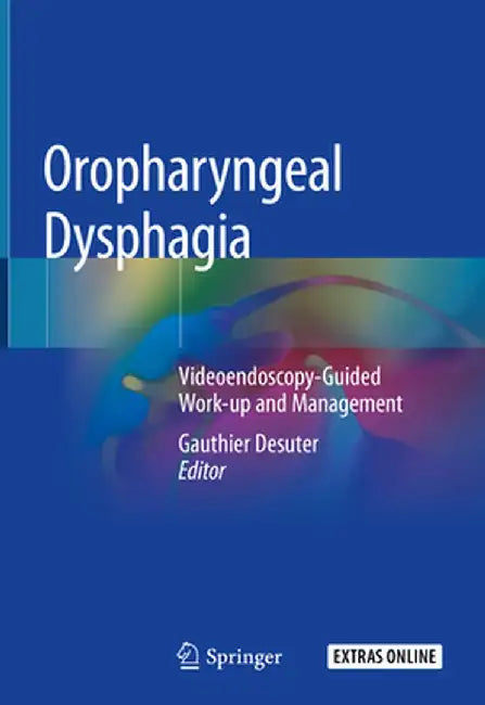 Oropharyngeal Dysphagia: Videoendoscopy-Guided Work-Up and Management by Gauthier Desuter