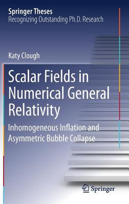 Scalar Fields in Numerical General Relativity: Inhomogeneous Inflation and Asymmetric Bubble Collapse by Katy Clough