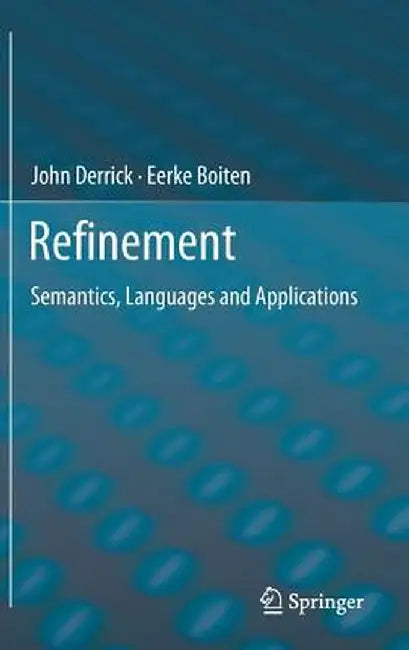 Refinement: Semantics, Languages and Applications by John Derrick