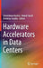 Hardware Accelerators in Data Centers by Christoforos Kachris