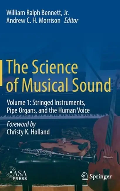 The Science of Musical Sound: Volume 1: Stringed Instruments, Pipe Organs, and the Human Voice by William Ralph Bennett Jr