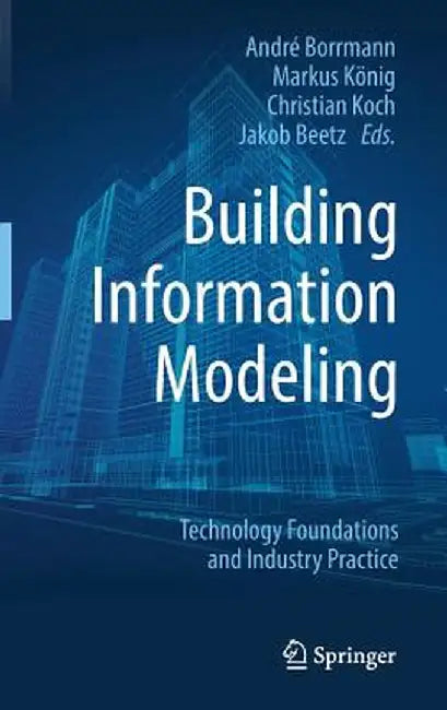 Building Information Modeling: Technology Foundations and Industry Practice by André Borrmann