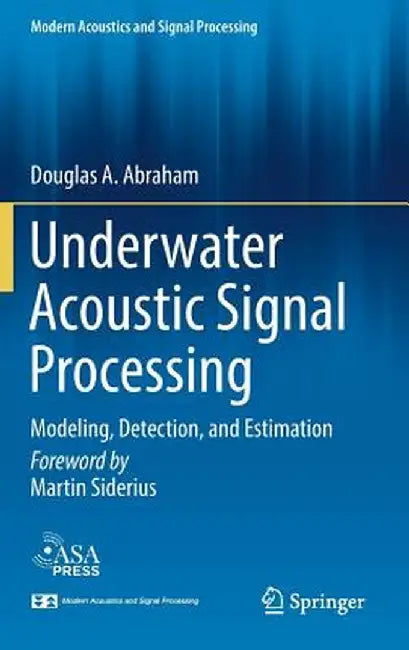 Underwater Acoustic Signal Processing: Modeling, Detection, and Estimation by Douglas A. Abraham