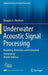 Underwater Acoustic Signal Processing: Modeling, Detection, and Estimation by Douglas A. Abraham
