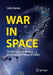 War in Space: The Science and Technology Behind Our Next Theater of Conflict by Linda Dawson
