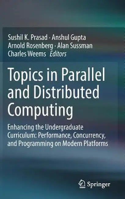 Topics in Parallel and Distributed Computing: Enhancing the Undergraduate Curriculum: Performance, Concurrency, and Programming on Modern Platforms by Sushil K. Prasad