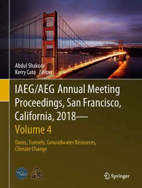 Iaeg/Aeg Annual Meeting Proceedings, San Francisco, California, 2018 - Volume 4: Dams, Tunnels, Groundwater Resources, Climate Change by Abdul Shakoor