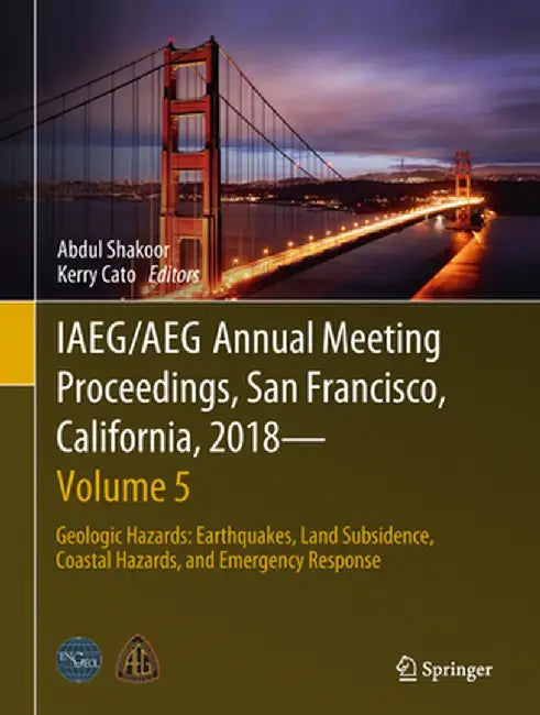 Iaeg/Aeg Annual Meeting Proceedings, San Francisco, California, 2018 - Volume 5: Geologic Hazards: Earthquakes, Land Subsidence, Coastal Hazards, and by Abdul Shakoor