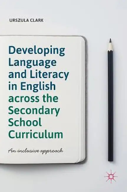 Developing Language and Literacy in English Across the Secondary School Curriculum: An Inclusive Approach by Urszula Clark