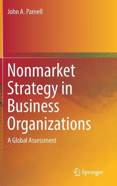 Nonmarket Strategy in Business Organizations: A Global Assessment by John A. Parnell