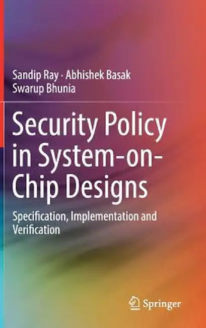 Security Policy in System-On-Chip Designs: Specification, Implementation and Verification by Sandip Ray