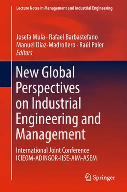 New Global Perspectives on Industrial Engineering and Management: International Joint Conference Icieom-Adingor-Iise-Aim-Asem by Josefa Mula