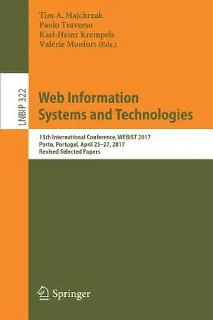 Web Information Systems and Technologies: 13th International Conference, Webist 2017, Porto, Portugal, April 25-27, 2017, Revised Selected Papers by Tim A. Majchrzak