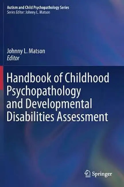 Handbook of Childhood Psychopathology and Developmental Disabilities Assessment by Johnny L. Matson