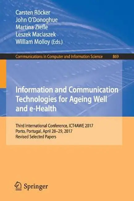 Information and Communication Technologies for Ageing Well and E-Health: Third International Conference, Ict4awe 2017, Porto, Portugal, April 28-29, 2 by Carsten Röcker
