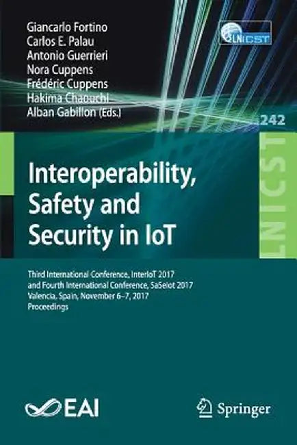 Interoperability, Safety and Security in Iot: Third International Conference, Interiot 2017, and Fourth International Conference, Saseiot 2017, Valenc by Giancarlo Fortino