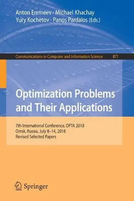 Optimization Problems and Their Applications: 7th International Conference, Opta 2018, Omsk, Russia, July 8-14, 2018, Revised Selected Papers by Anton Eremeev
