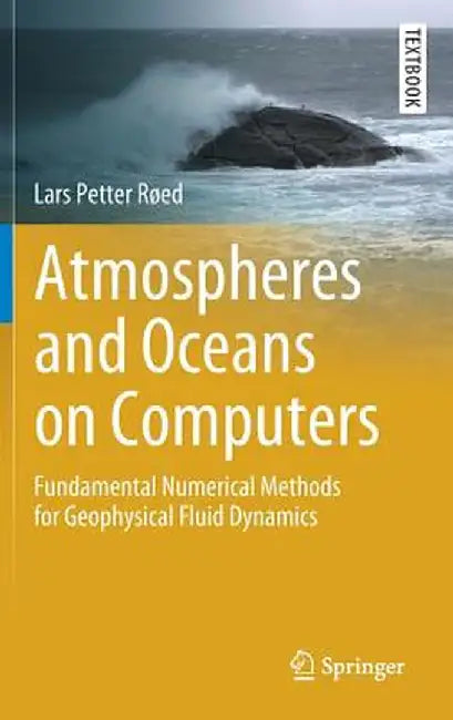 Atmospheres and Oceans on Computers: Fundamental Numerical Methods for Geophysical Fluid Dynamics by Lars Petter Røed