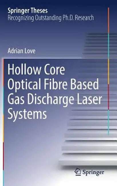 Hollow Core Optical Fibre Based Gas Discharge Laser Systems by Adrian Love