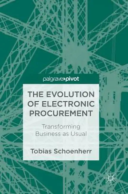 The Evolution of Electronic Procurement: Transforming Business as Usual by Tobias Schoenherr