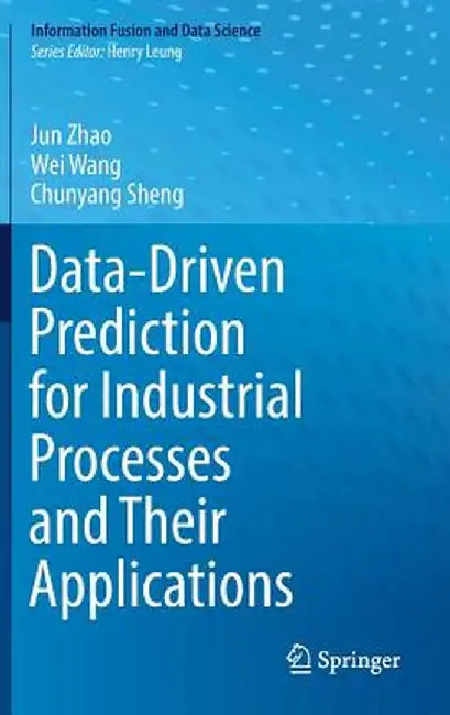 Data-Driven Prediction for Industrial Processes and Their Applications by Jun Zhao