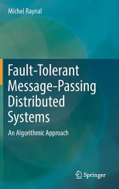 Fault-Tolerant Message-Passing Distributed Systems: An Algorithmic Approach by Michel Raynal