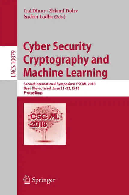 Cyber Security Cryptography and Machine Learning: Second International Symposium, Cscml 2018, Be'er Sheva, Israel, June 21-22, 2018, Proceedings by Itai Dinur