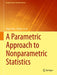 A Parametric Approach to Nonparametric Statistics by Mayer Alvo