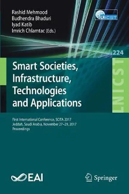 Smart Societies, Infrastructure, Technologies and Applications: First International Conference, Scita 2017, Jeddah, Saudi Arabia, November 27-29, 2017 by Rashid Mehmood