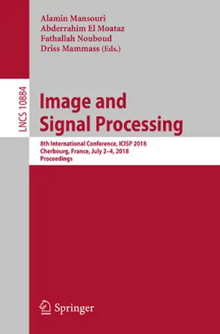 Image and Signal Processing: 8th International Conference, Icisp 2018, Cherbourg, France, July 2-4, 2018, Proceedings by Alamin Mansouri
