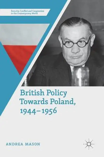 British Policy Towards Poland, 1944-1956 by Andrea Mason