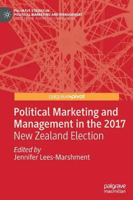 Political Marketing and Management in the 2017 New Zealand Election by Jennifer Lees-Marshment