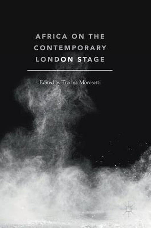 Africa on the Contemporary London Stage by Tiziana Morosetti