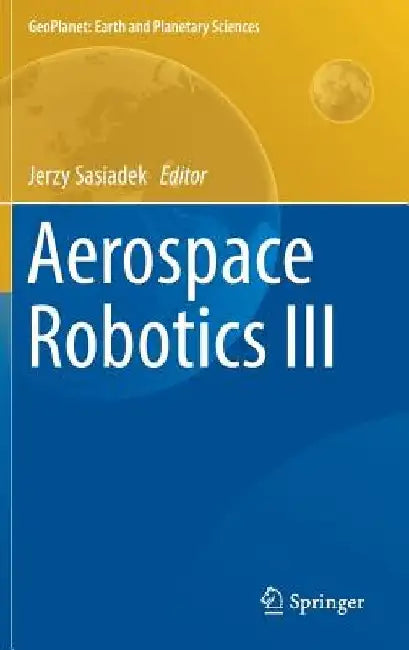 Aerospace Robotics III by Jerzy Sasiadek