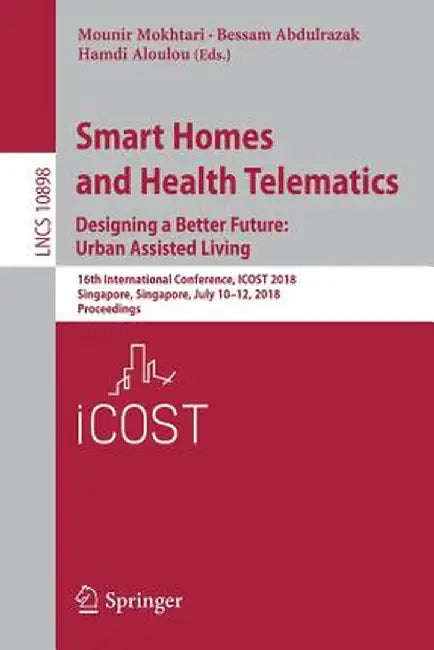 Smart Homes and Health Telematics, Designing a Better Future: Urban Assisted Living: 16th International Conference, Icost 2018, Singapore, Singapore, by Mounir Mokhtari