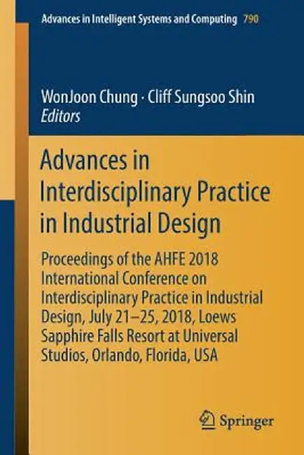 Advances in Interdisciplinary Practice in Industrial Design: Proceedings of the Ahfe 2018 International Conference on Interdisciplinary Practice in In by Wonjoon Chung
