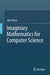 Imaginary Mathematics for Computer Science by John Vince