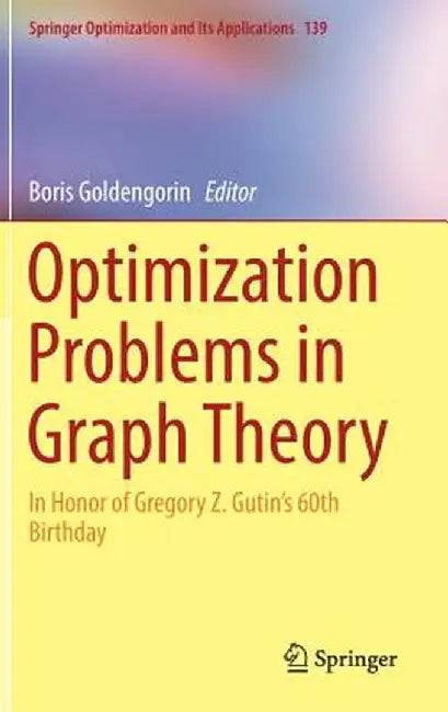 Optimization Problems in Graph Theory: In Honor of Gregory Z. Gutin's 60th Birthday by Boris Goldengorin