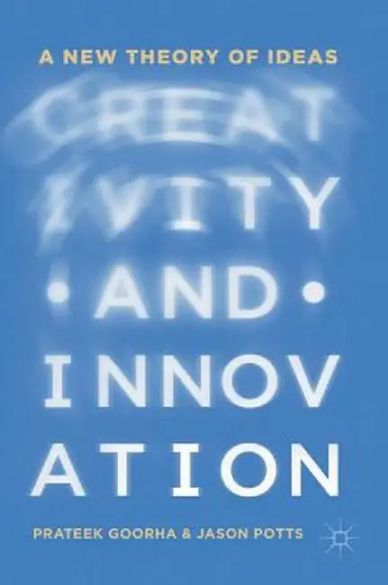 Creativity and Innovation: A New Theory of Ideas by Prateek Goorha