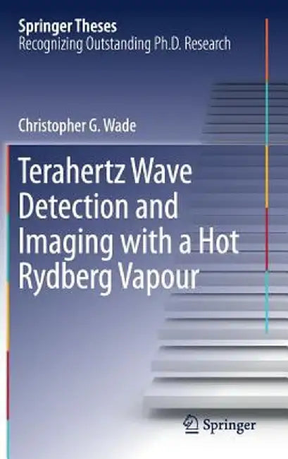 Terahertz Wave Detection and Imaging with a Hot Rydberg Vapour by Christopher G. Wade