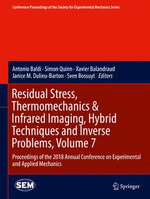 Residual Stress, Thermomechanics & Infrared Imaging, Hybrid Techniques and Inverse Problems, Volume 7: Proceedings of the 2018 Annual Conference on Ex by Antonio Baldi