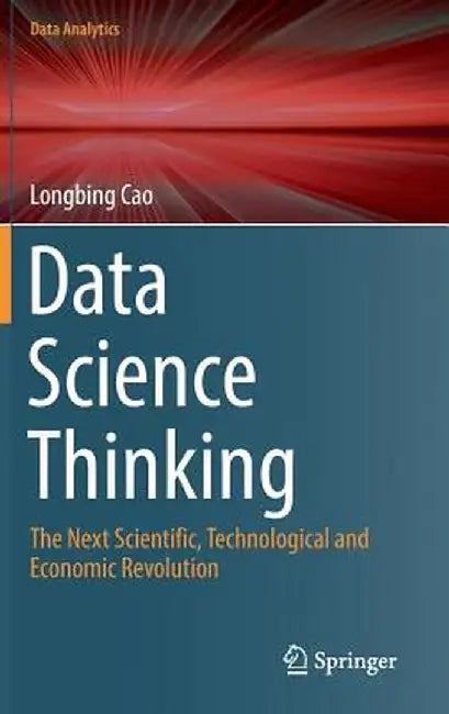Data Science Thinking: The Next Scientific, Technological and Economic Revolution by Longbing Cao