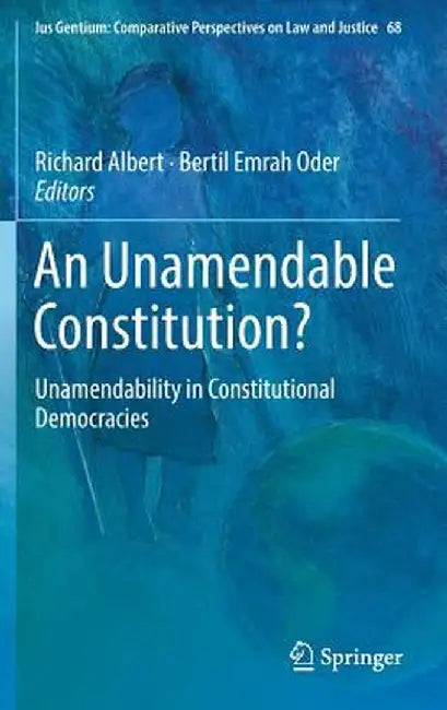 An Unamendable Constitution?: Unamendability in Constitutional Democracies by Richard Albert