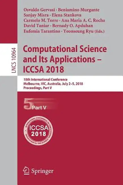 Computational Science and Its Applications - Iccsa 2018: 18th International Conference, Melbourne, Vic, Australia, July 2-5, 2018, Proceedings, Part V by Osvaldo Gervasi