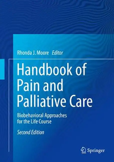 Handbook of Pain and Palliative Care: Biopsychosocial and Environmental Approaches for the Life Course by Rhonda J. Moore